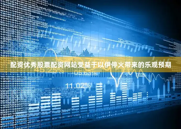 配资优秀股票配资网站　　受益于以伊停火带来的乐观预期