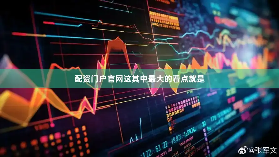 配资门户官网这其中最大的看点就是