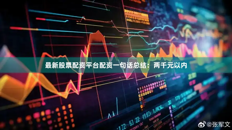 最新股票配资平台配资一句话总结：两千元以内
