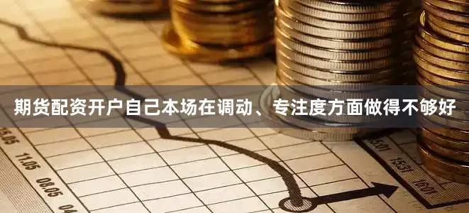 期货配资开户自己本场在调动、专注度方面做得不够好