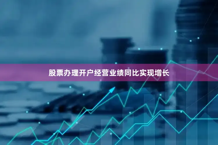 股票办理开户经营业绩同比实现增长