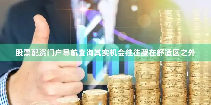 股票配资门户导航查询其实机会往往藏在舒适区之外