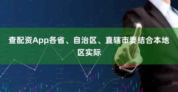 查配资App各省、自治区、直辖市要结合本地区实际