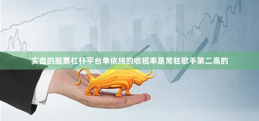 实盘的股票杠杆平台单依纯的收视率是常驻歌手第二高的