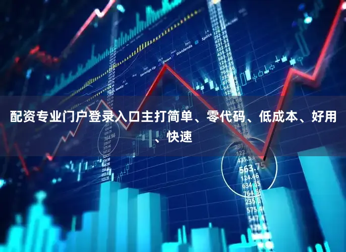 配资专业门户登录入口主打简单、零代码、低成本、好用、快速