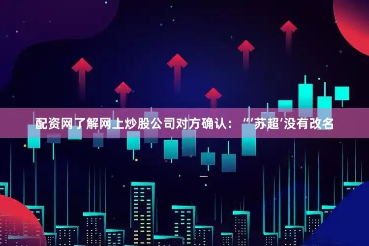 配资网了解网上炒股公司对方确认：“‘苏超’没有改名