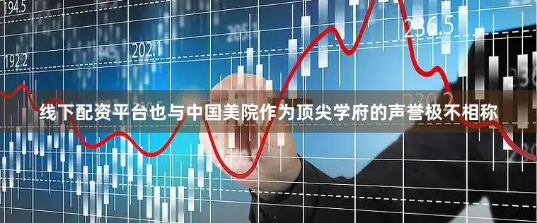 线下配资平台也与中国美院作为顶尖学府的声誉极不相称