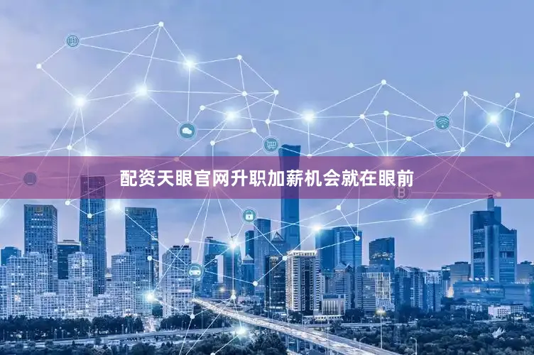 配资天眼官网升职加薪机会就在眼前