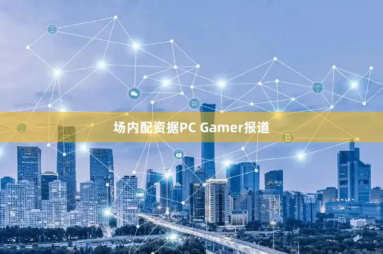 场内配资据PC Gamer报道