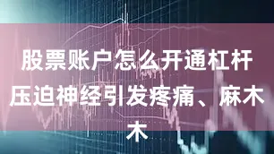 股票账户怎么开通杠杆压迫神经引发疼痛、麻木