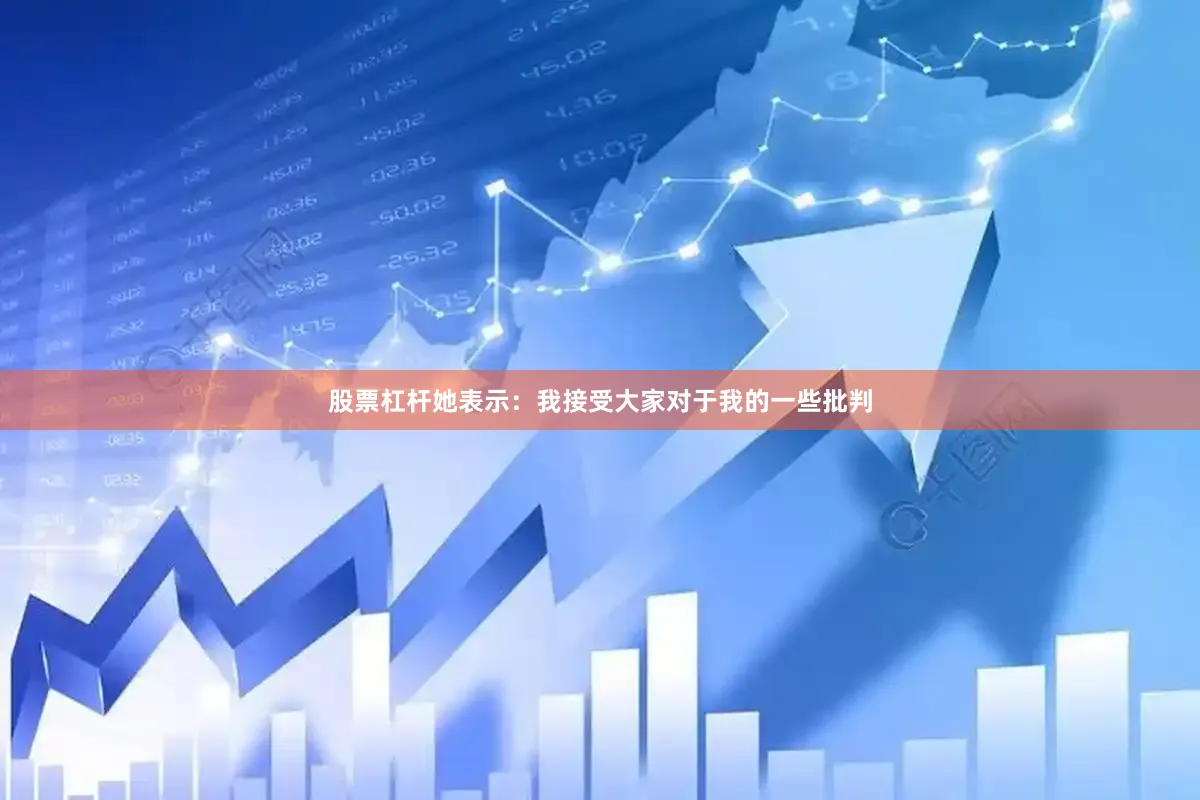 股票杠杆她表示：我接受大家对于我的一些批判