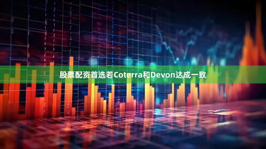 股票配资首选若Coterra和Devon达成一致